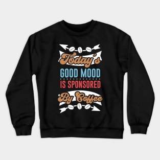 Todays good mood is sponsored by coffee Crewneck Sweatshirt